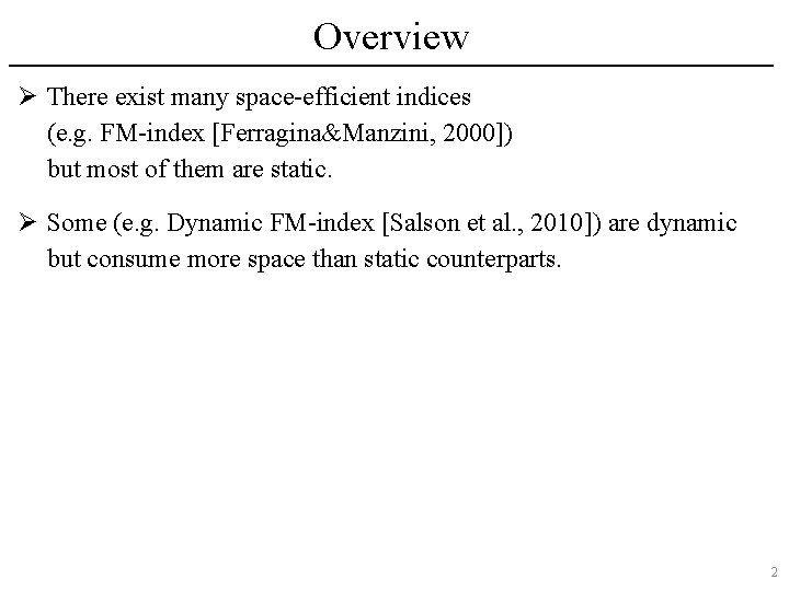 Overview Ø There exist many space-efficient indices (e. g. FM-index [Ferragina&Manzini, 2000]) but most