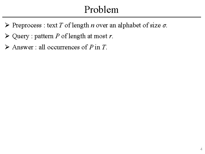 Problem Ø Preprocess : text T of length n over an alphabet of size