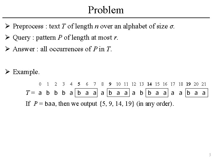 Problem Ø Preprocess : text T of length n over an alphabet of size