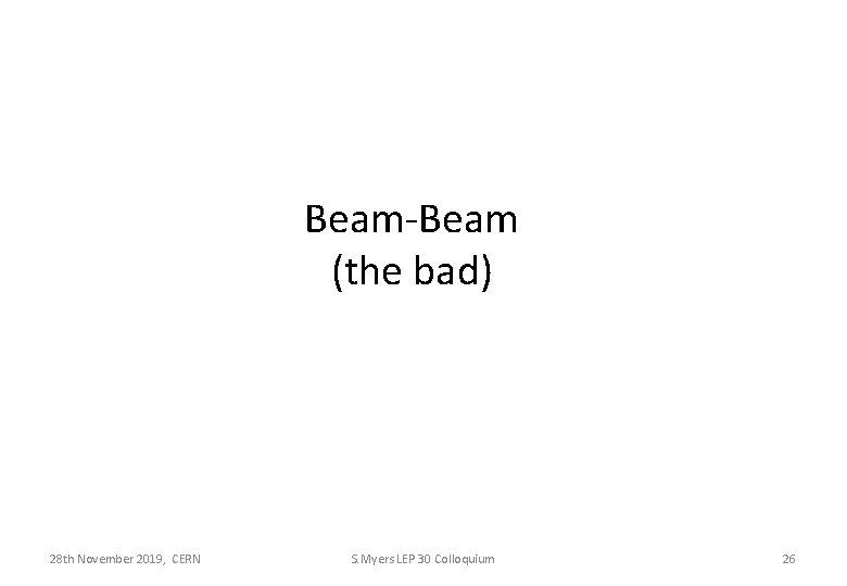 Beam-Beam (the bad) 28 th November 2019, CERN S. Myers LEP 30 Colloquium 26