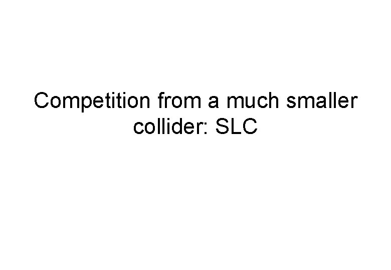 Competition from a much smaller collider: SLC 
