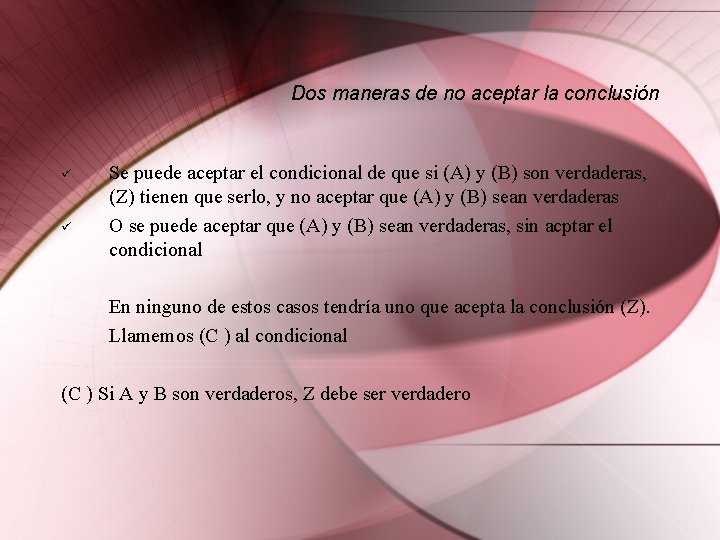 Dos maneras de no aceptar la conclusión ü ü Se puede aceptar el condicional