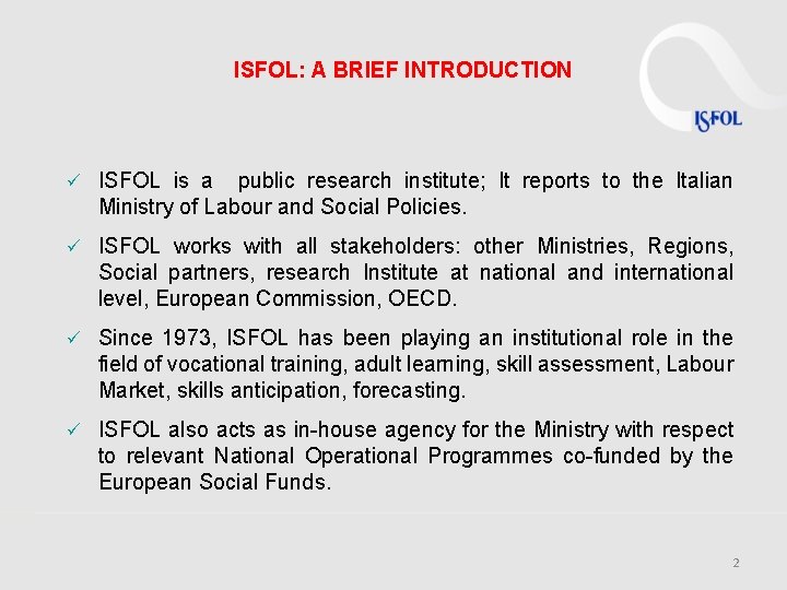 ISFOL: A BRIEF INTRODUCTION ü ISFOL is a public research institute; It reports to ISFOL: A BRIEF INTRODUCTION ü ISFOL is a public research institute; It reports to