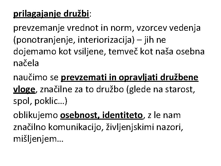 prilagajanje družbi: prevzemanje vrednot in norm, vzorcev vedenja (ponotranjenje, interiorizacija) – jih ne dojemamo