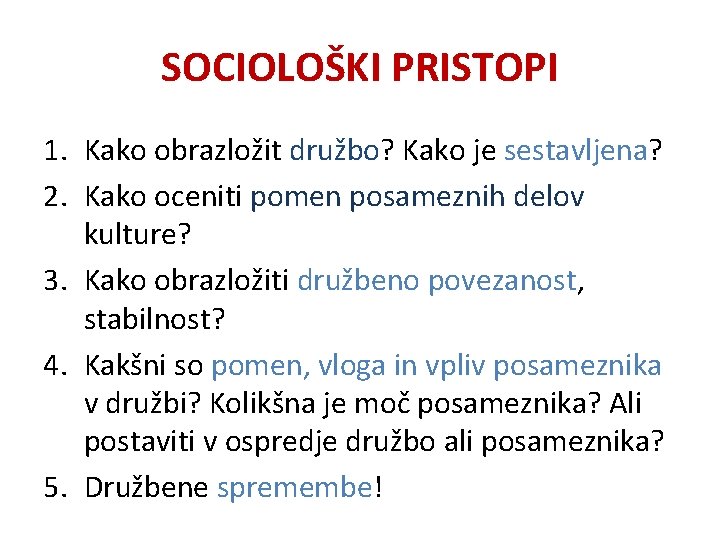 SOCIOLOŠKI PRISTOPI 1. Kako obrazložit družbo? Kako je sestavljena? 2. Kako oceniti pomen posameznih