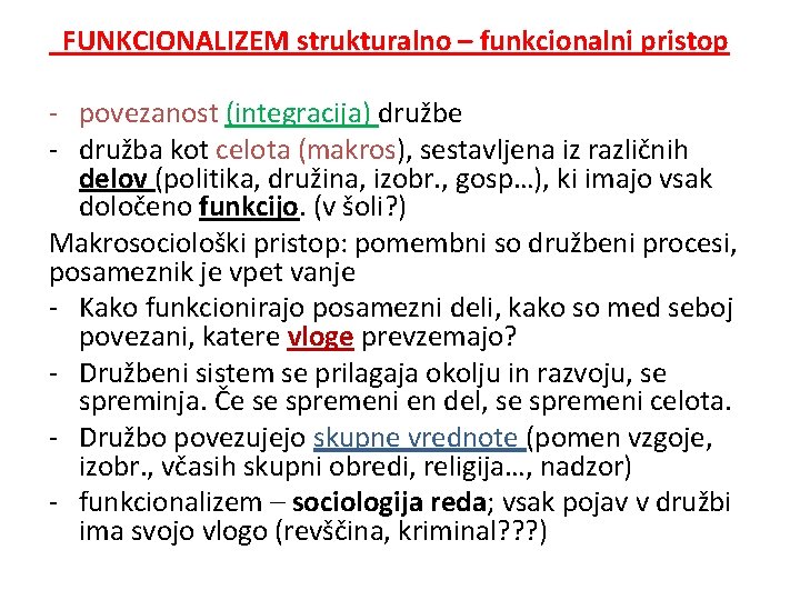 FUNKCIONALIZEM strukturalno – funkcionalni pristop - povezanost (integracija) družbe - družba kot celota (makros),