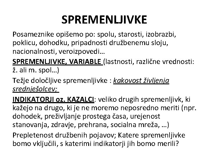 SPREMENLJIVKE Posameznike opišemo po: spolu, starosti, izobrazbi, poklicu, dohodku, pripadnosti družbenemu sloju, nacionalnosti, veroizpovedi…