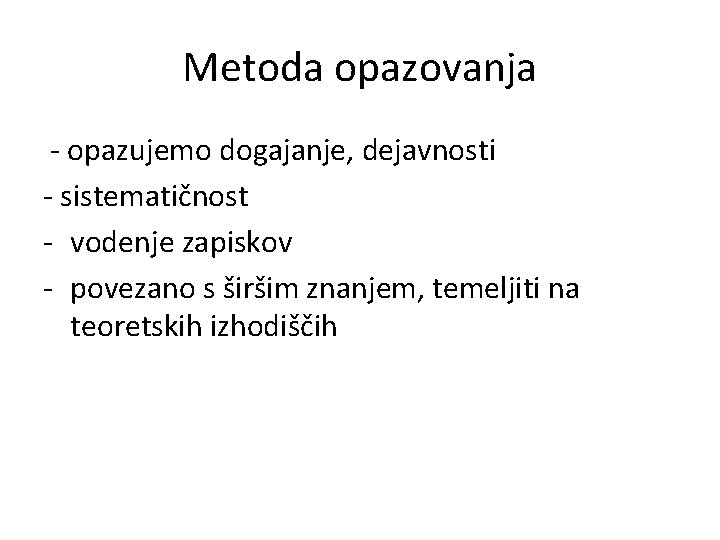 Metoda opazovanja - opazujemo dogajanje, dejavnosti - sistematičnost - vodenje zapiskov - povezano s