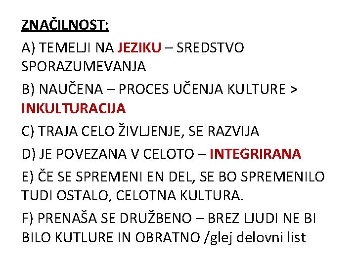 ZNAČILNOST: A) TEMELJI NA JEZIKU – SREDSTVO SPORAZUMEVANJA B) NAUČENA – PROCES UČENJA KULTURE