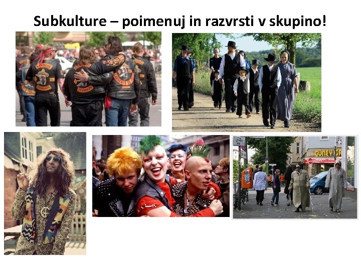 Subkulture – poimenuj in razvrsti v skupino! Subkulture – poimenuj in razvrsti v skupino!