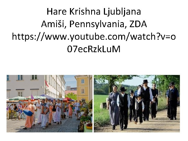 Hare Krishna Ljubljana Amiši, Pennsylvania, ZDA https: //www. youtube. com/watch? v=o 07 ec. Rzk.