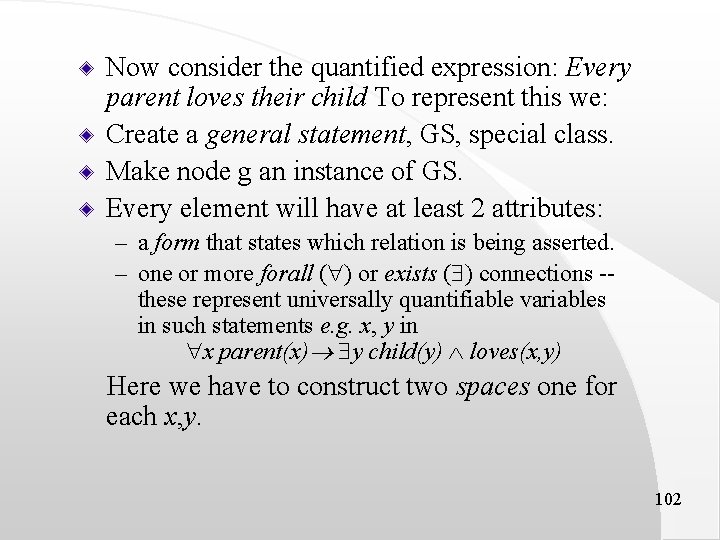 Now consider the quantified expression: Every parent loves their child To represent this we: