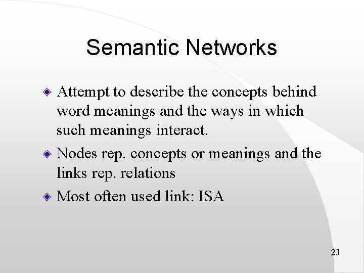 Semantic Networks Attempt to describe the concepts behind word meanings and the ways in