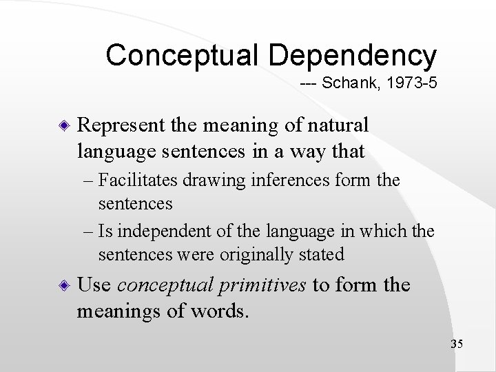 Conceptual Dependency --- Schank, 1973 -5 Represent the meaning of natural language sentences in