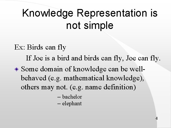 Knowledge Representation is not simple Ex: Birds can fly If Joe is a bird