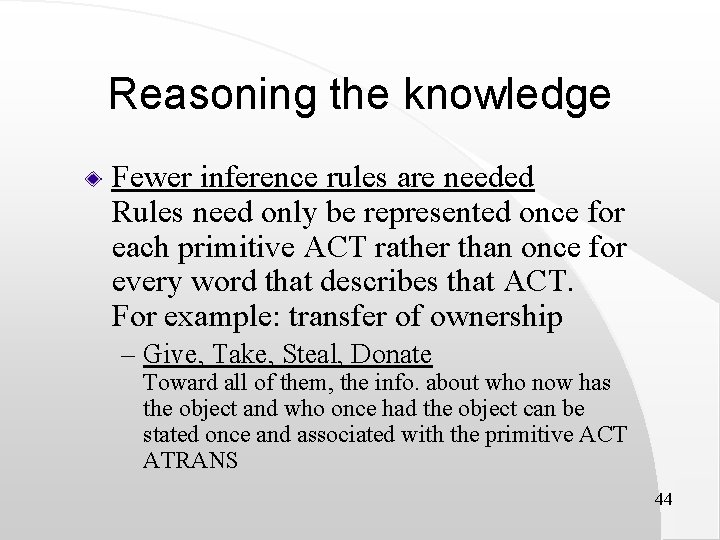 Reasoning the knowledge Fewer inference rules are needed Rules need only be represented once