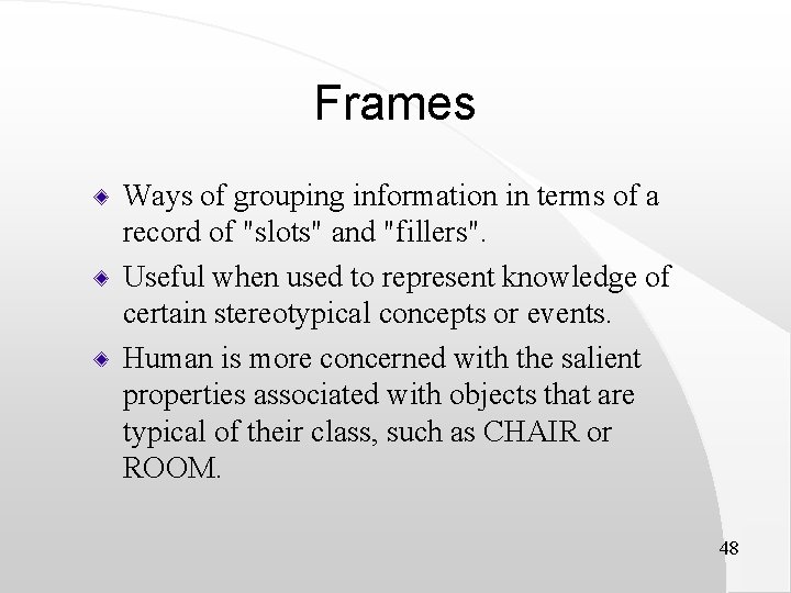 Frames Ways of grouping information in terms of a record of "slots" and "fillers".