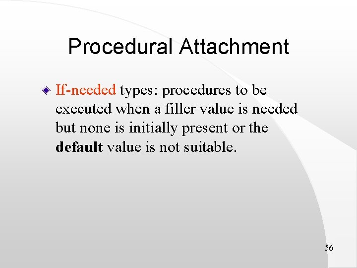 Procedural Attachment If-needed types: procedures to be executed when a filler value is needed