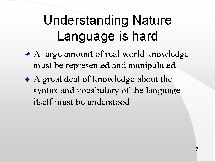 Understanding Nature Language is hard A large amount of real world knowledge must be