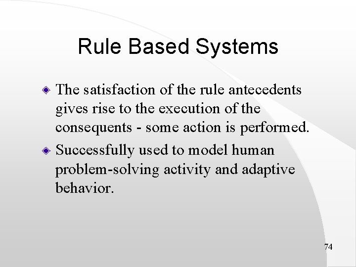 Rule Based Systems The satisfaction of the rule antecedents gives rise to the execution