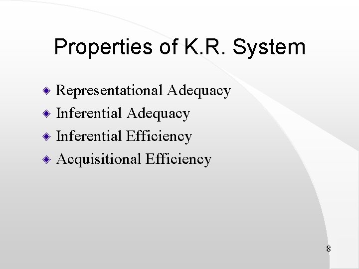 Properties of K. R. System Representational Adequacy Inferential Efficiency Acquisitional Efficiency 8 