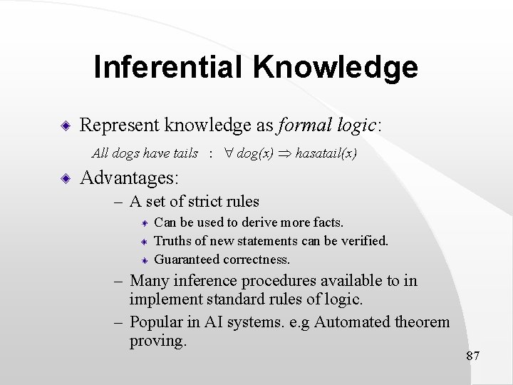 Inferential Knowledge Represent knowledge as formal logic: All dogs have tails : dog(x) hasatail(x)