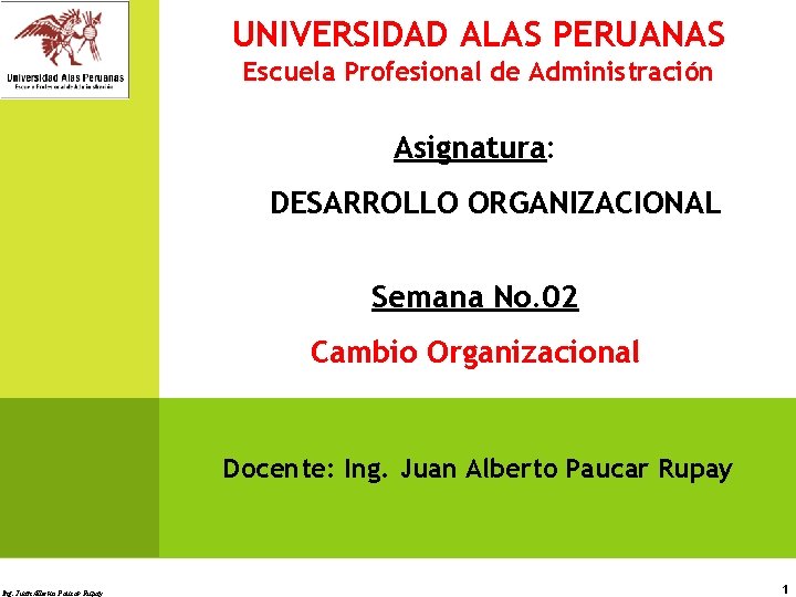 UNIVERSIDAD ALAS PERUANAS Escuela Profesional de Administración Asignatura: DESARROLLO ORGANIZACIONAL Semana No. 02 Cambio