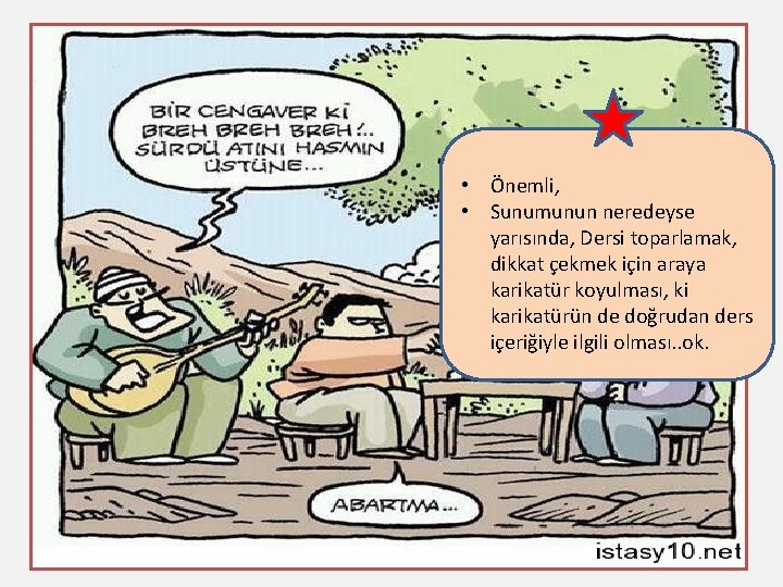  • Önemli, • Sunumunun neredeyse yarısında, Dersi toparlamak, dikkat çekmek için araya karikatür