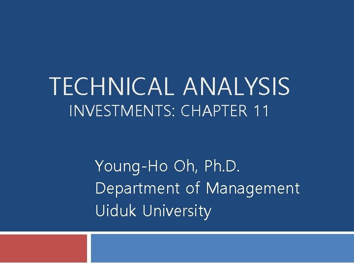 TECHNICAL ANALYSIS INVESTMENTS: CHAPTER 11 Young-Ho Oh, Ph. D. Department of Management Uiduk University