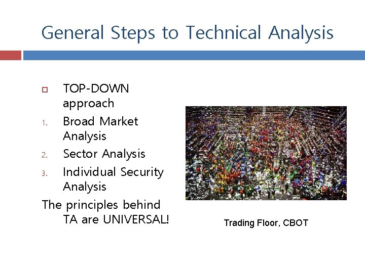 General Steps to Technical Analysis TOP-DOWN approach 1. Broad Market Analysis 2. Sector Analysis