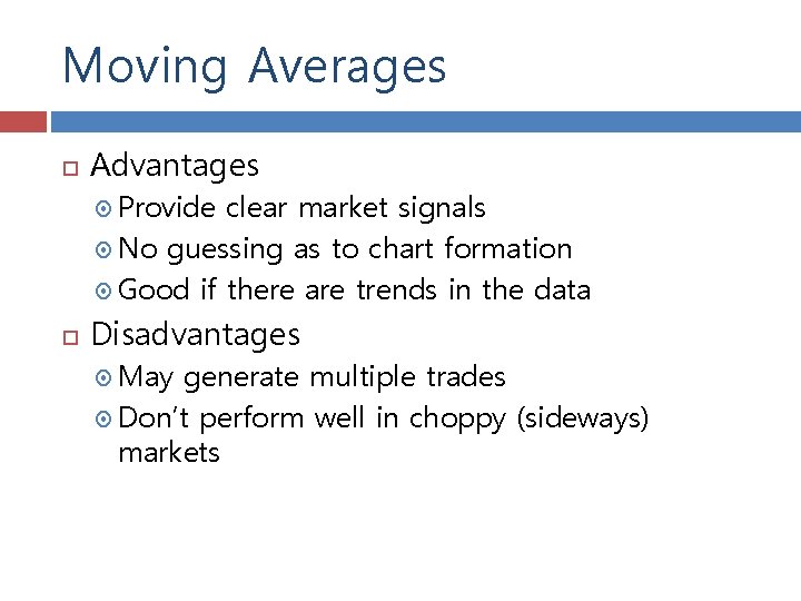 Moving Averages Advantages Provide clear market signals No guessing as to chart formation Good