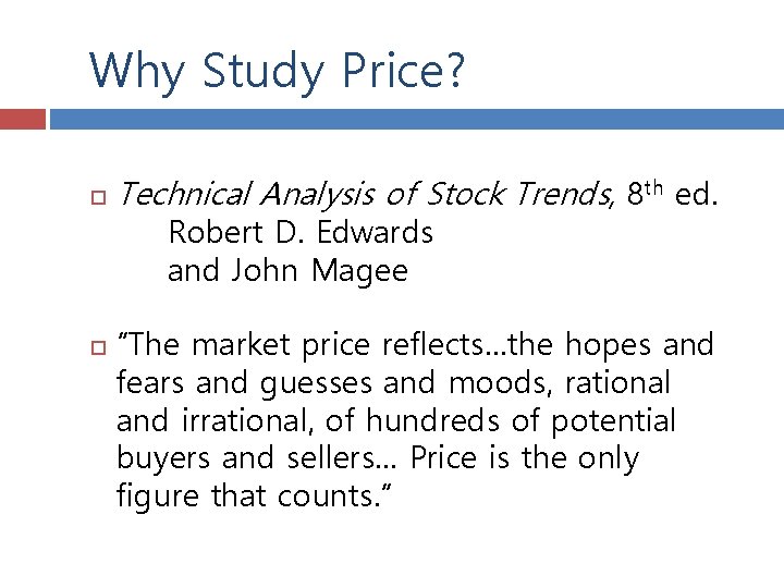Why Study Price? Technical Analysis of Stock Trends, 8 th ed. Robert D. Edwards