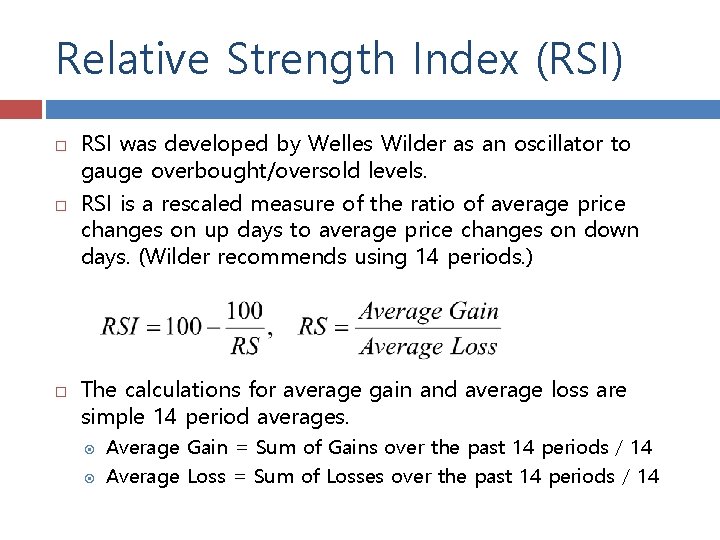 Relative Strength Index (RSI) RSI was developed by Welles Wilder as an oscillator to