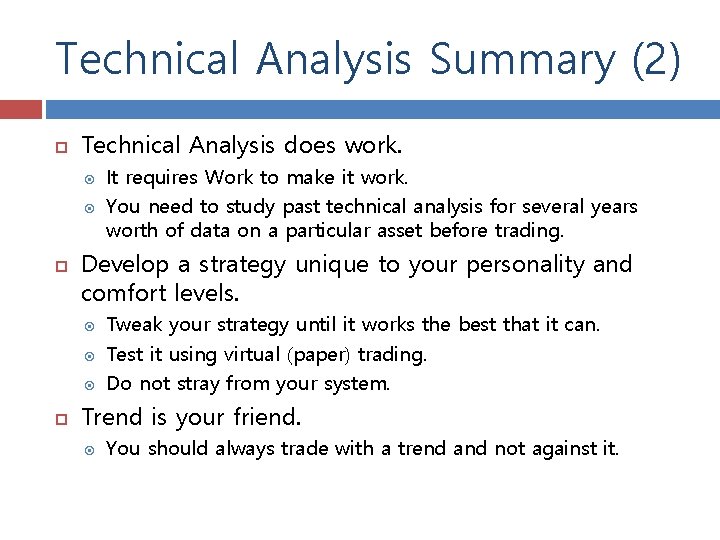 Technical Analysis Summary (2) Technical Analysis does work. Develop a strategy unique to your