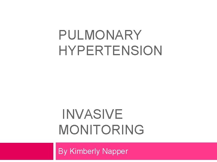 PULMONARY HYPERTENSION INVASIVE MONITORING By Kimberly Napper 