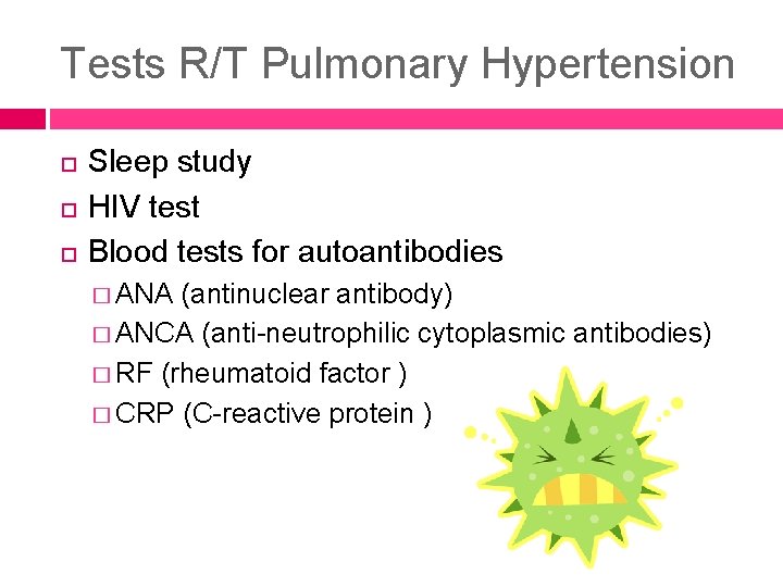 Tests R/T Pulmonary Hypertension Sleep study HIV test Blood tests for autoantibodies � ANA