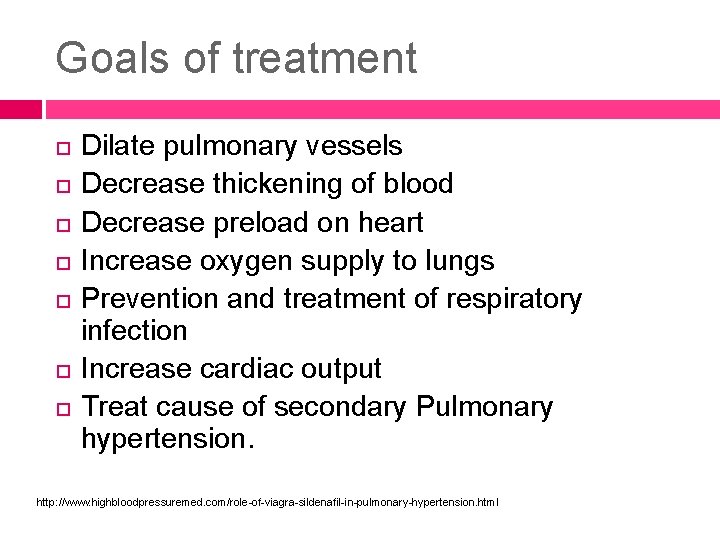 Goals of treatment Dilate pulmonary vessels Decrease thickening of blood Decrease preload on heart