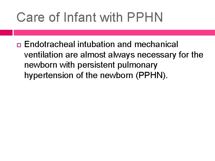 Care of Infant with PPHN Endotracheal intubation and mechanical ventilation are almost always necessary