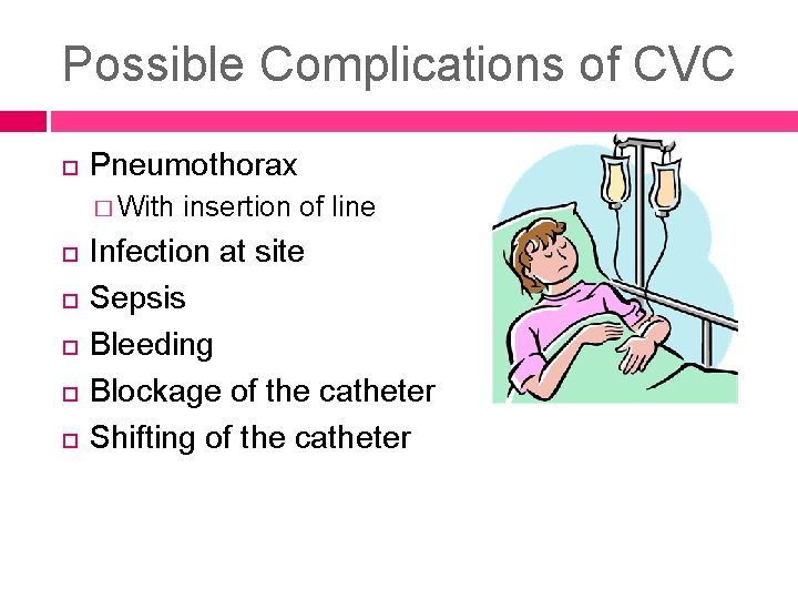 Possible Complications of CVC Pneumothorax � With insertion of line Infection at site Sepsis