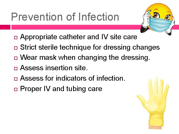 Prevention of Infection Appropriate catheter and IV site care Strict sterile technique for dressing