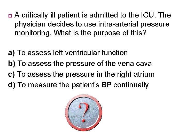  A critically ill patient is admitted to the ICU. The physician decides to