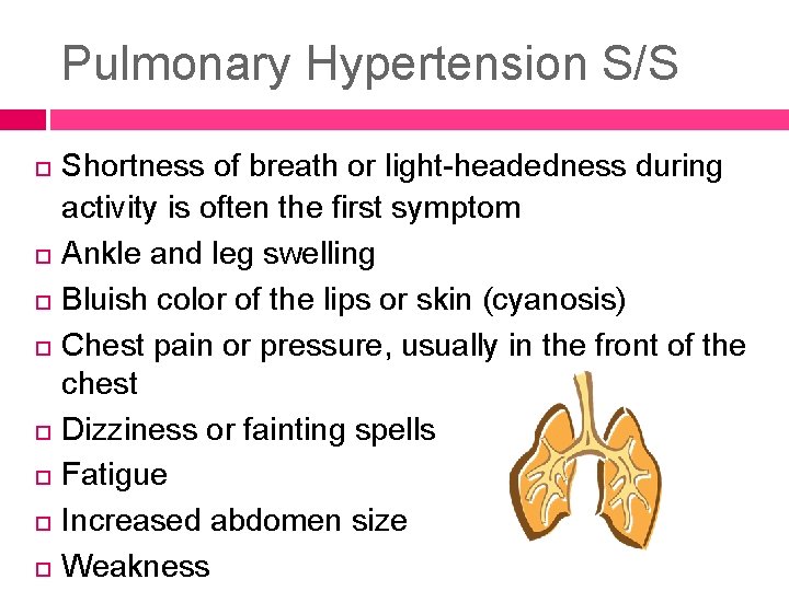 Pulmonary Hypertension S/S Shortness of breath or light-headedness during activity is often the first