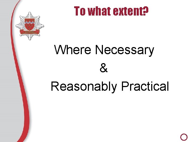 To what extent? Where Necessary & Reasonably Practical 