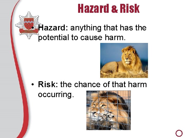 Hazard & Risk • Hazard: anything that has the potential to cause harm. •