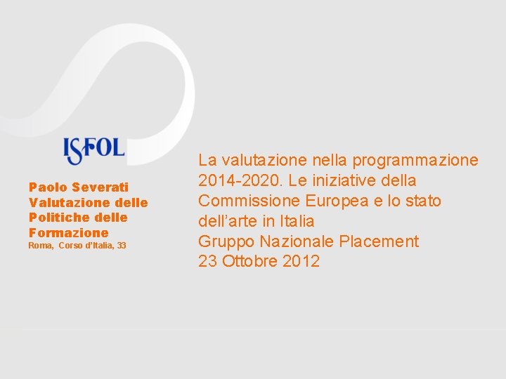 Paolo Severati Valutazione delle Politiche delle Formazione Roma, Corso d’Italia, 33 La valutazione nella