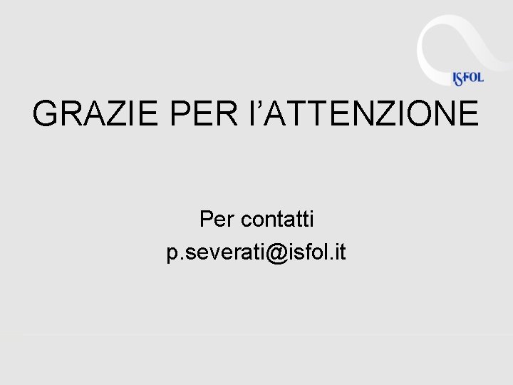 GRAZIE PER l’ATTENZIONE Per contatti p. severati@isfol. it 