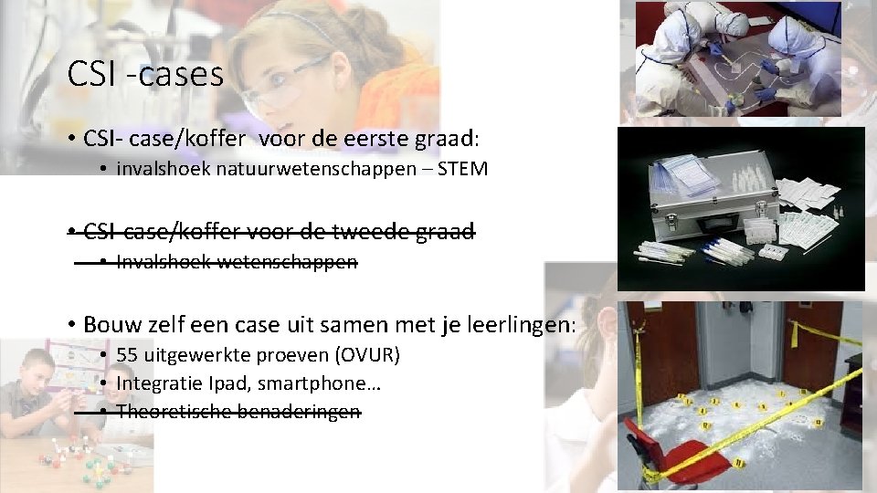 CSI -cases • CSI- case/koffer voor de eerste graad: • invalshoek natuurwetenschappen – STEM