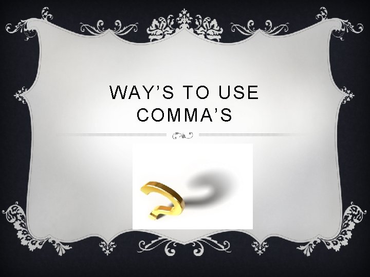 WAY’S TO USE COMMA’S 