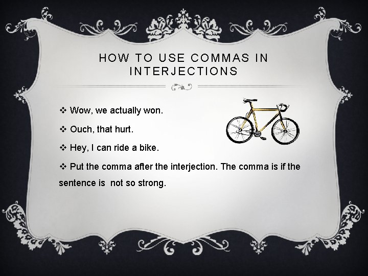 HOW TO USE COMMAS IN INTERJECTIONS v Wow, we actually won. v Ouch, that