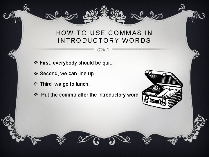 HOW TO USE COMMAS IN INTRODUCTORY WORDS v First, everybody should be quit. v